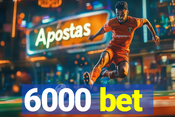 6000 bet