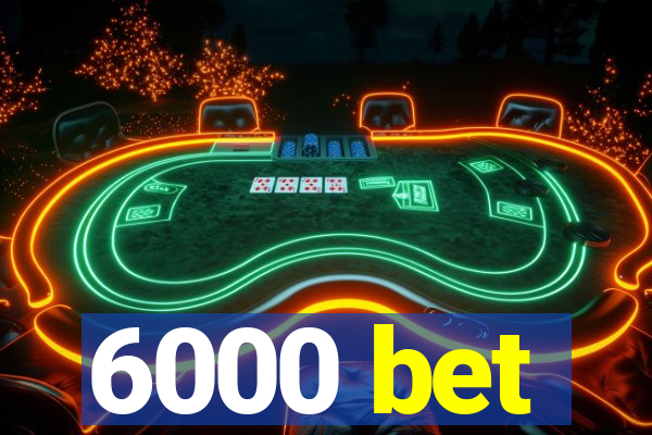 6000 bet