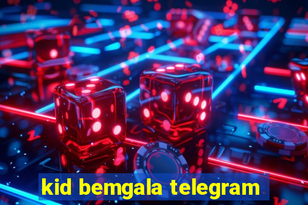 kid bemgala telegram