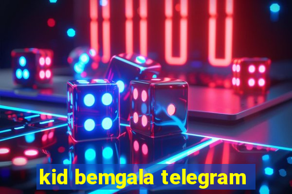 kid bemgala telegram