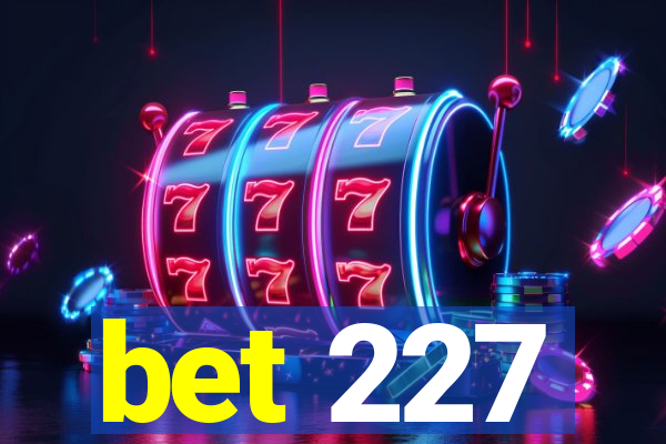 bet 227