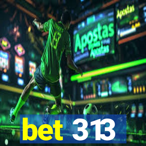 bet 313