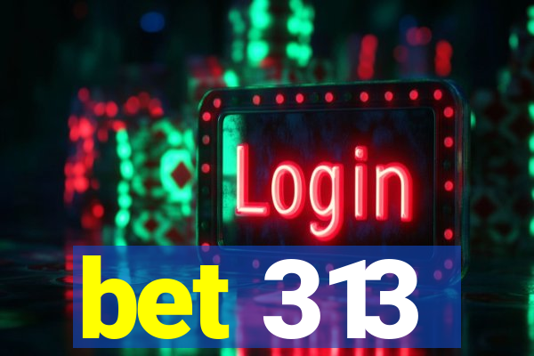 bet 313