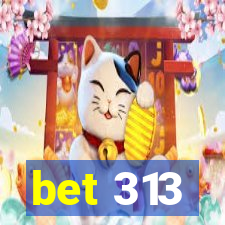 bet 313