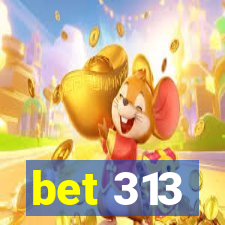 bet 313