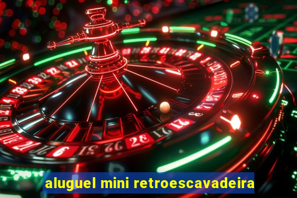 aluguel mini retroescavadeira