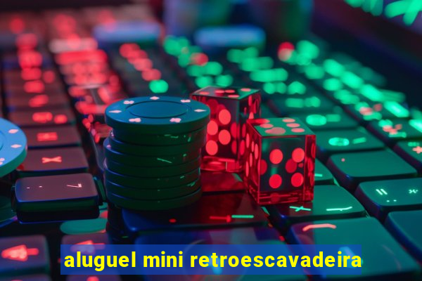 aluguel mini retroescavadeira