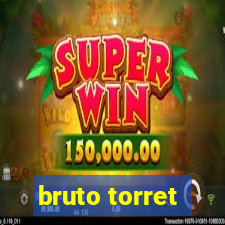 bruto torret