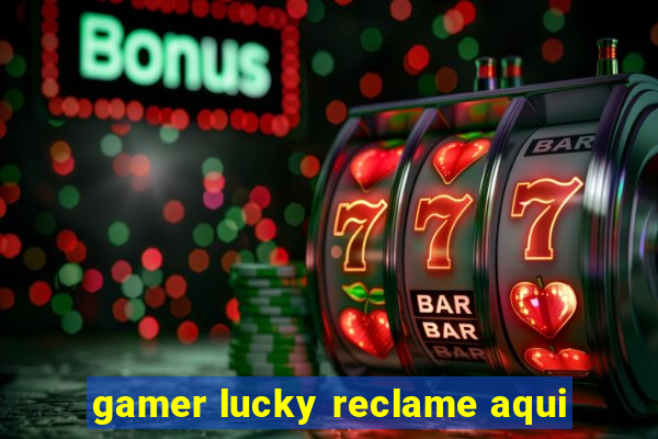 gamer lucky reclame aqui