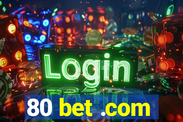 80 bet .com