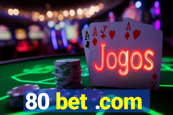 80 bet .com