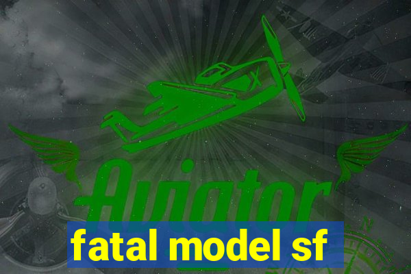 fatal model sf