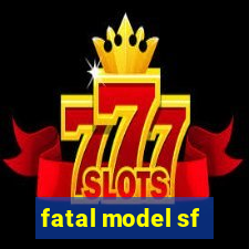 fatal model sf