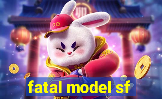 fatal model sf