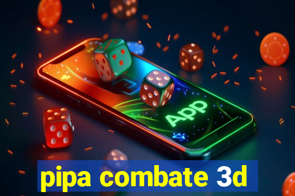 pipa combate 3d