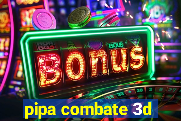 pipa combate 3d