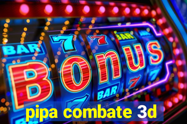 pipa combate 3d