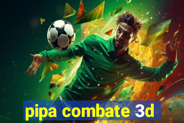 pipa combate 3d