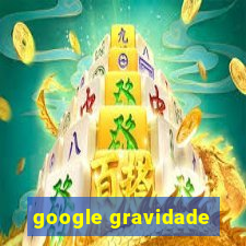 google gravidade