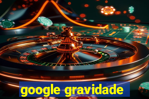 google gravidade