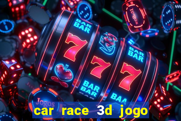 car race 3d jogo de carros