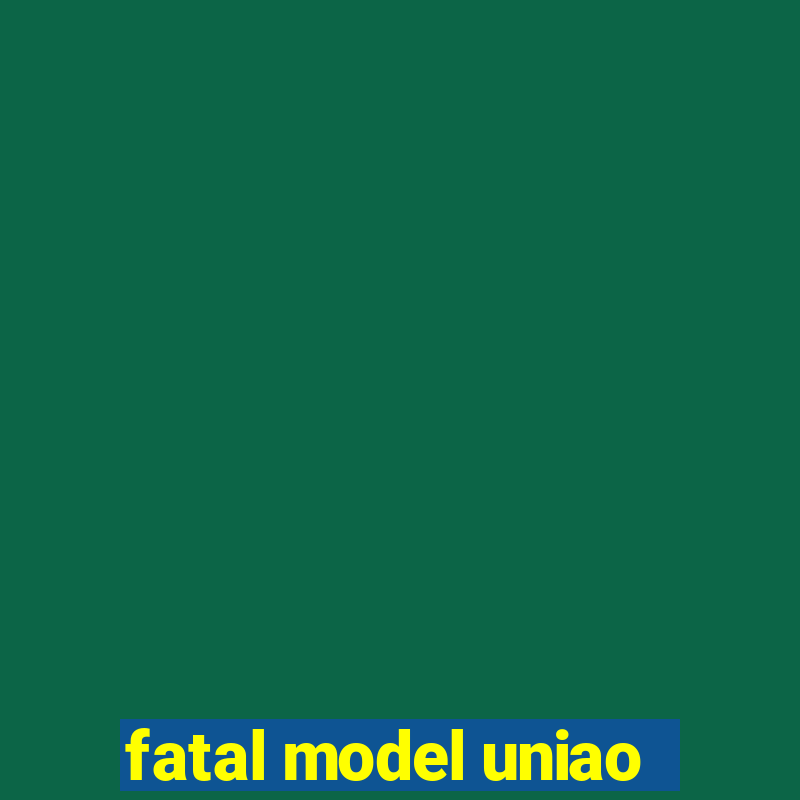 fatal model uniao