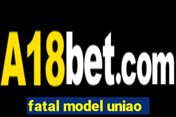 fatal model uniao