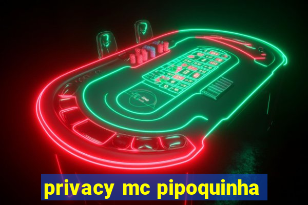 privacy mc pipoquinha