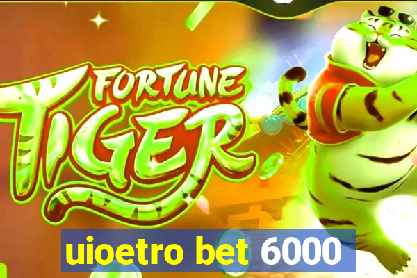 uioetro bet 6000