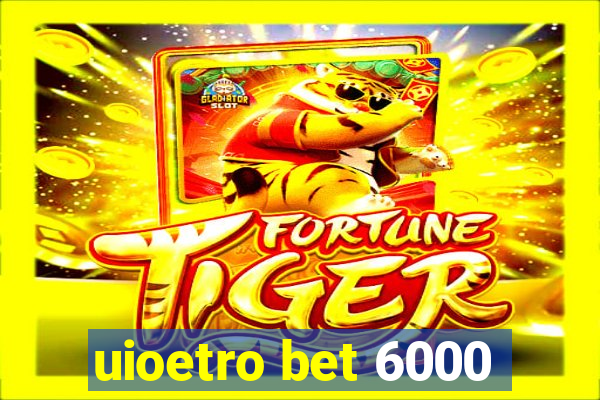 uioetro bet 6000