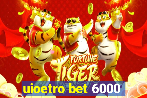 uioetro bet 6000