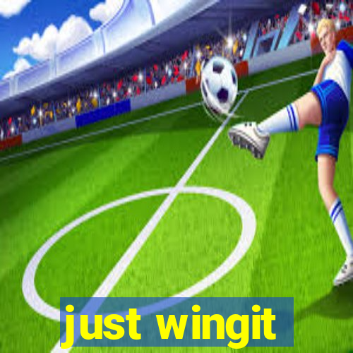 just wingit