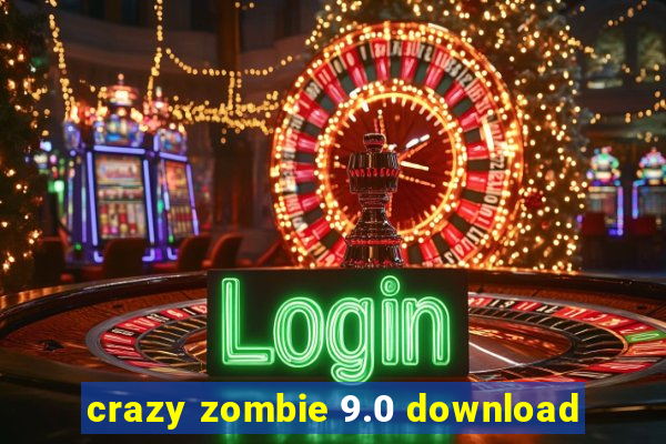 crazy zombie 9.0 download