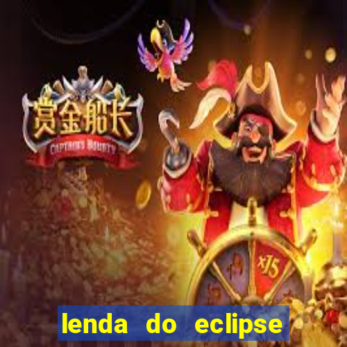 lenda do eclipse sol e lua