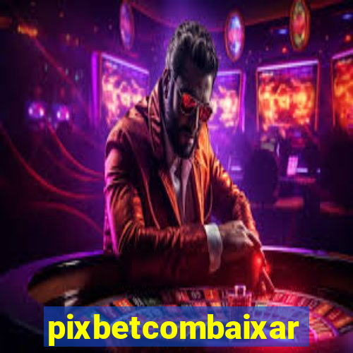 pixbetcombaixar