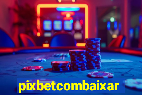 pixbetcombaixar