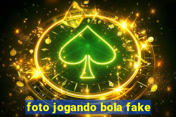 foto jogando bola fake