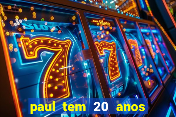 paul tem 20 anos de idade. a idade dele