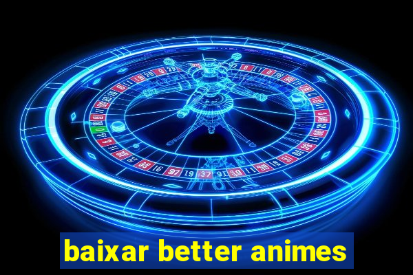 baixar better animes