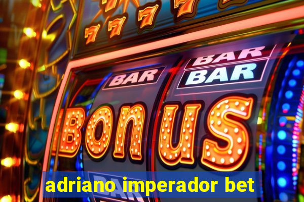 adriano imperador bet