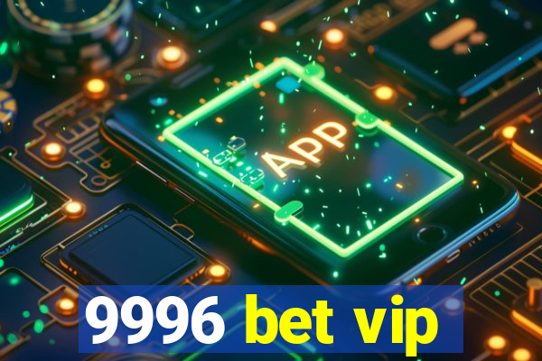 9996 bet vip