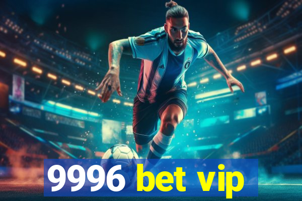 9996 bet vip