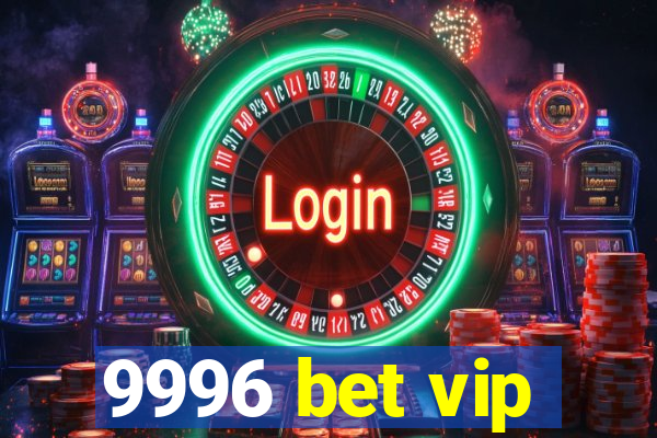 9996 bet vip