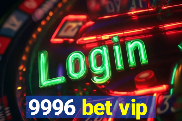 9996 bet vip