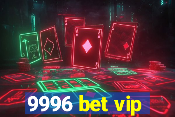 9996 bet vip