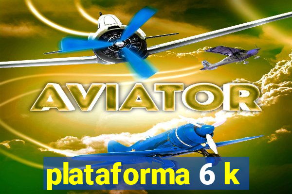 plataforma 6 k