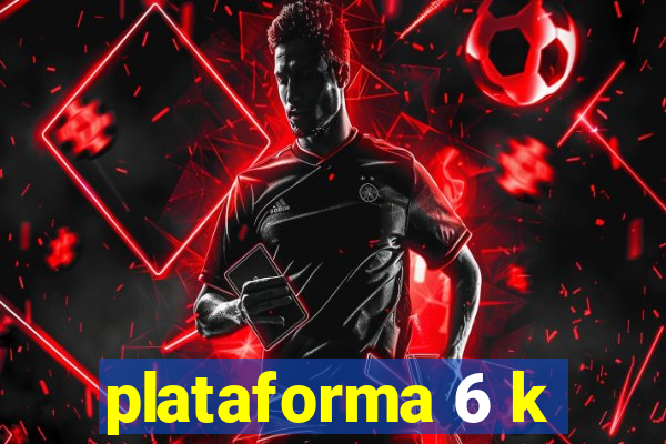 plataforma 6 k