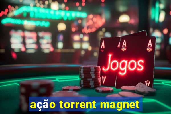 ação torrent magnet