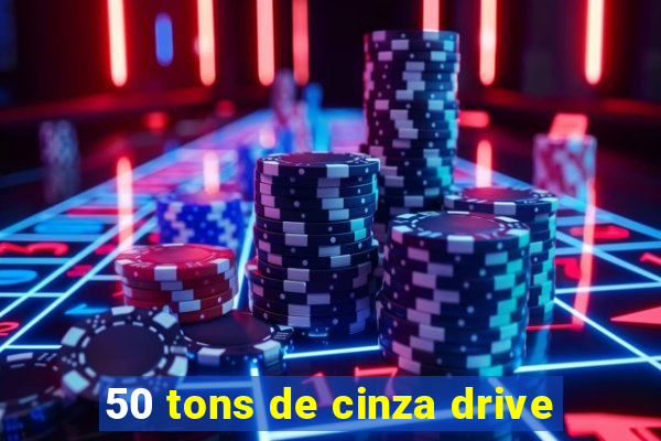 50 tons de cinza drive