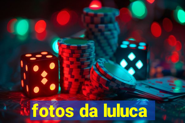 fotos da luluca